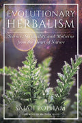 Evolutionary Herbalism Science, Spirituality, and Medicine from the Heart of Nature